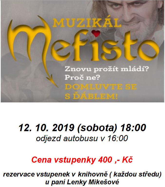 Muzikál MEFISTO 12.10.2019 (sobota) 18:00
odjezd autobusu v 16:00
Cena vstupenky 400,- Kč
rezervace vstupenek v knihovně (každou středu) u paní Lenky Mikešové
