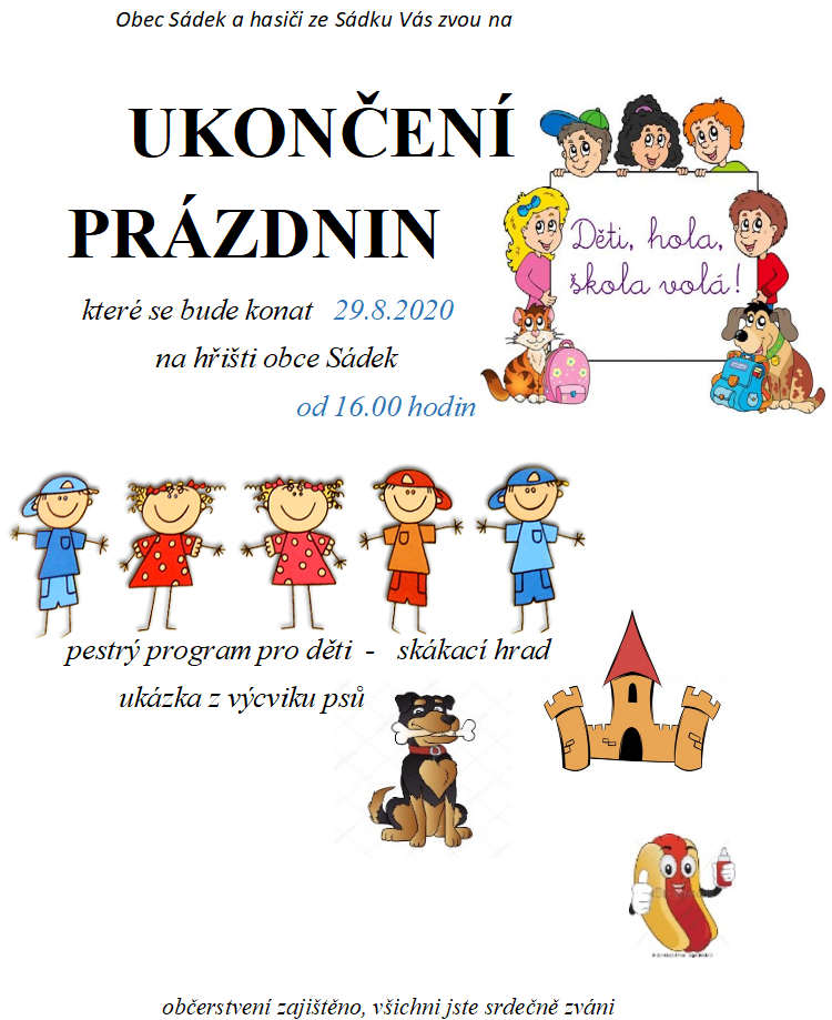 Obec Sádek a hasiči ze Sádku Vás zvou na UKONČENÍ PRÁZDNIN které se bude konat 29.8.2020 na hřišti obce Sádek od 16.00 hodin. Pestrý program pro děti - skákací hrad ukázka z výcviku psů. Občerstvení zajištěno, všichni jste srdečně zváni!